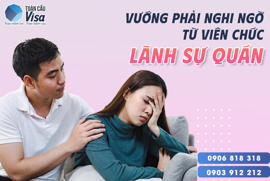 Quen qua người thân giới thiệu thường vướng phải những nghi ngờ từ Viên chức lãnh sự